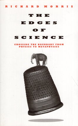 Item #297372 The Edges of Science: Crossing the Boundary from Physics to Metaphysics. Richard Morris