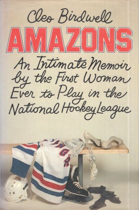 Item #298111 Amazons: An intimate memoir by the first woman ever to play in the National Hockey...