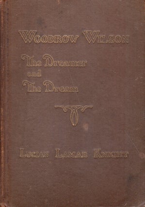 Item #298370 Woodrow Wilson The Dreamer and the Dream. Lucian Lamar Knight