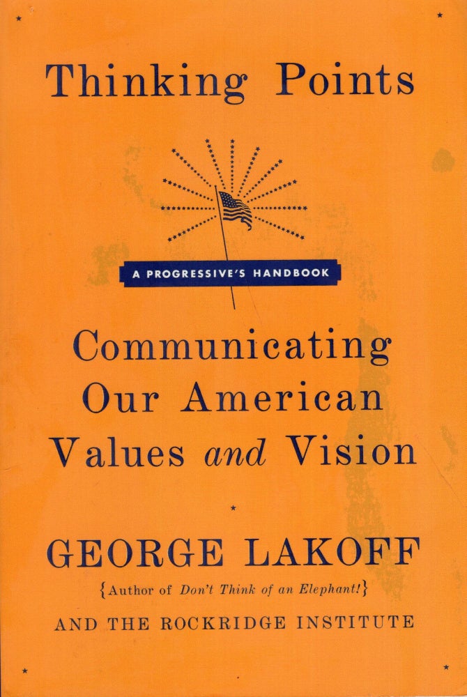 Item #299049 Thinking Points: Communicating Our American Values and Vision. GEORGE LAKOFF.