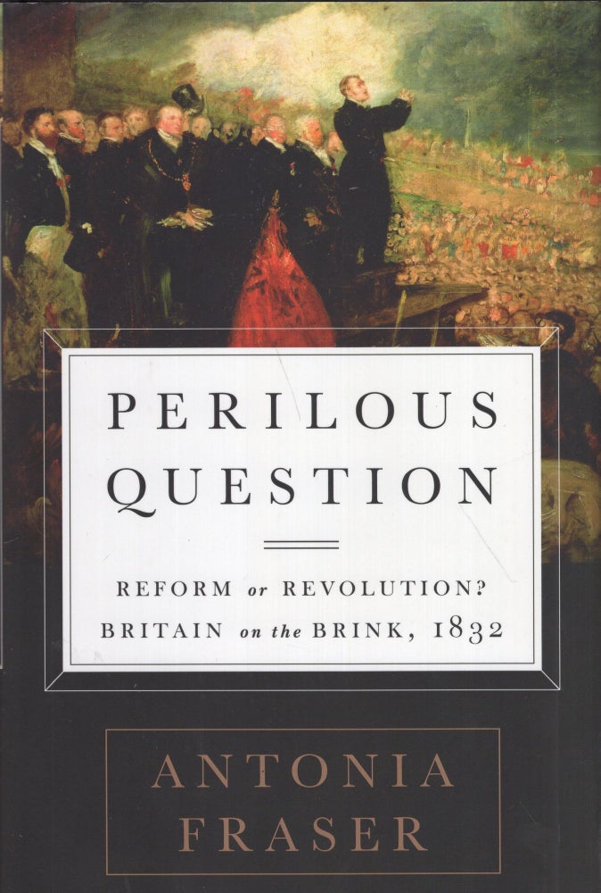 Item #299083 Perilous Question: Reform or Revolution? Britain on the Brink, 1832. Antonia Fraser.