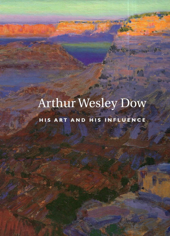 Item #299434 Arthur Wesley Dow, 1857-1922: His Art & His Influence. Arthur W. Dow, Ira Spanierman Gallery, Nancy E., Green, Lauren, Berkley, Barbara, Michaels, Richard, Boyle, Marilee Boyd, Meyer, Frederick C., Moffatt.