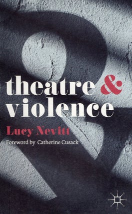 Item #300837 Theatre and Violence (Theatre And, 34). Lucy Nevitt