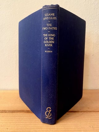 Item #301106 Sesame & Lilies; The Two Paths; The King of the Golden River. John Ruskin, Sir...