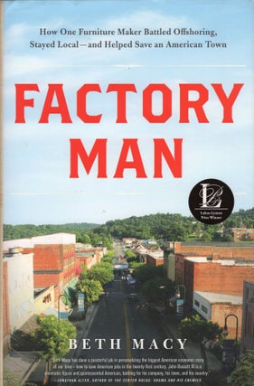 Item #302147 Factory Man: How One Furniture Maker Battled Offshoring, Stayed Local - and Helped...