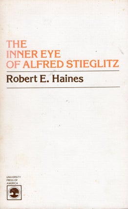 Item #302675 The inner eye of Alfred Stieglitz. Robert E. Haines