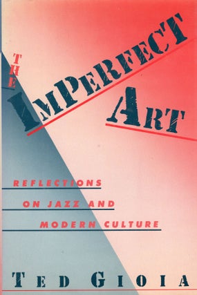 Item #302980 The Imperfect Art: Reflections on Jazz and Modern Culture. Ted Gioia