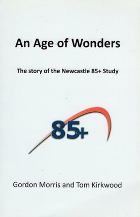 Item #303068 An Age of Wonders the story of th Newcastle 85+ study. Gordon Morris Tom Kirkwood