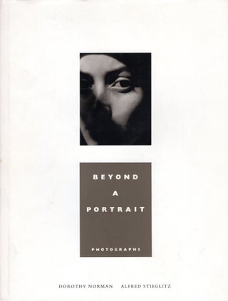 Item #303252 Beyond a Portrait: Photographs. Dorothy Norman, Alfred, Stieglitz