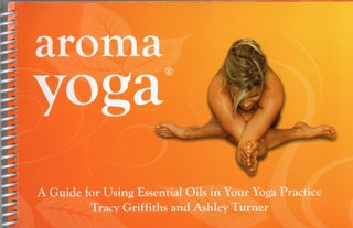 Item #303688 Aroma Yoga: A Guide for Using Essential Oils in Your Yoga Practice. Tracy Griffiths