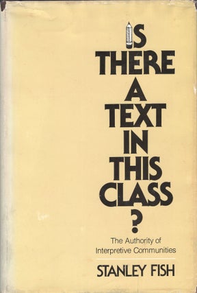 Item #304188 Is There a Text in this Class?: The Authority of Interpretive Communities. Stanley Fish