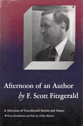 Item #304236 Afternoon of an author, a selection of uncollected stories and essays. F. Scott...