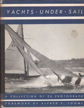 Item #304311 Yachts Under Sail: A Collection Of Photographs. Alfred F. LOOMIS