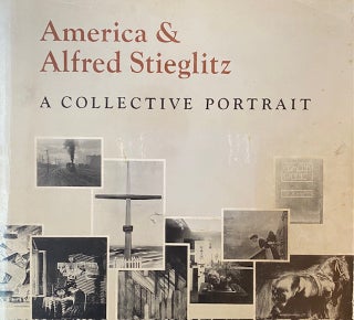 Item #304442 America and Alfred Stieglitz: A Collective Portrait -- New, Revised Edition. Alfred...