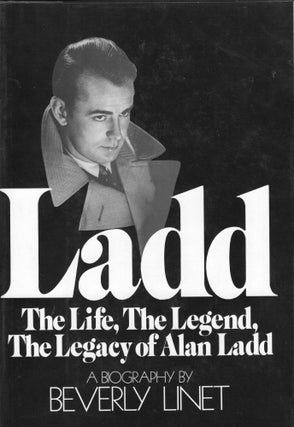 Item #304658 Ladd: The Life, The Legend, The Legacy of Alan Ladd: A Biography. Beverly Linet