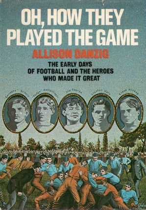 Item #304668 Oh, How They Played the Game: The Early Days of Football and the Heroes Who Made It...