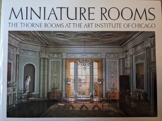 Item #304719 Miniature Rooms: The Thorne Rooms at the Art Institute of Chicago. Fannia Weingartner