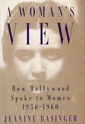 Item #304859 Woman's View: How Hollywood Spoke to Women, 1930-1960. Jeanine Basinger