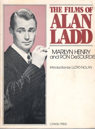 Item #305377 The Films of Alan Ladd. Marilyn Henry, Ron Desourdis, Lloyd Nolan