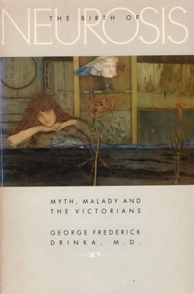 Item #305860 The Birth of Neurosis: Myth, Malady and the Victorians. George F. Drinka