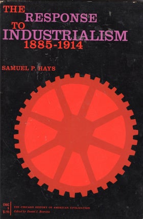 Item #306821 The Response to Industrialism, 1885-1914. Samuel P. Hays
