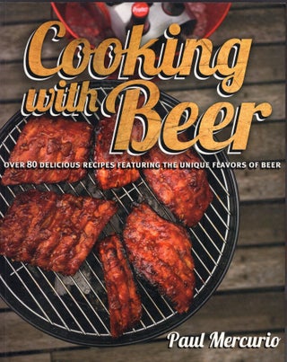 Item #307534 Cooking with Beer: Over 80 Delicious Recipes All Featuring the Unique Flavors of...