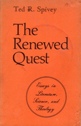 Item #307745 The Renewed Quest: Essays in Literature, Science, and Theology. Ted R. Spivey