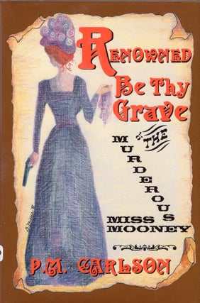 Item #307905 Renowned Be Thy Grave: The Murderous Miss Mooney. P. M. Carlson, P. M., Carlson