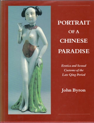 Item #308333 Portrait of a Chinese Paradise: Erotica and Sexual Customs of the Late Qing Period....