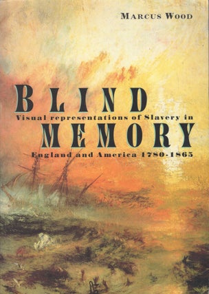 Item #309653 Blind Memory: Visual Representations of Slavery in England and America 1780-1865....