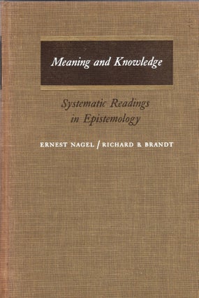 Item #311042 Meaning and Knowledge. Systematic Readings in Epistemology. Ernest Nagel, Richard B....