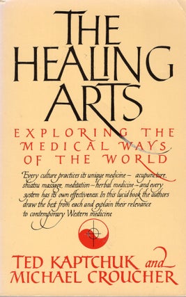 Item #311177 The Healing Arts: Exploring the Medical Ways of the World. Ted Kaptchuk, Michael,...