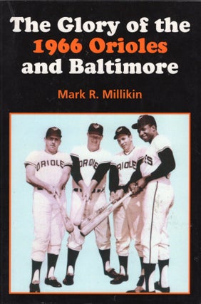 Item #311186 The Glory of the 1966 Orioles and Baltimore. Mark Millikin