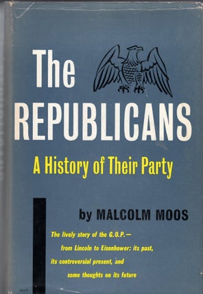 Item #311476 The Republicans;: A history of their party. Malcolm Moos