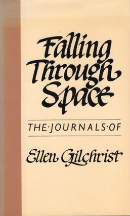 Item #311579 Falling Through Space: The Journals of Ellen Gilchrist. Ellen Gilchrist