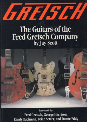 Item #311794 Gretsch: The Guitars of the Fred Gretsch Co. Jay Scott