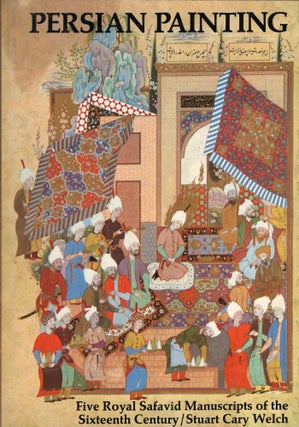 Item #311807 Persian Painting: Five Royal Safavid Manuscripts of the Sixteenth Century. Stuart...