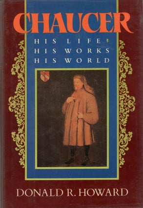 Item #311865 Chaucer: His Life, His Works, His World. Donald R. Howard