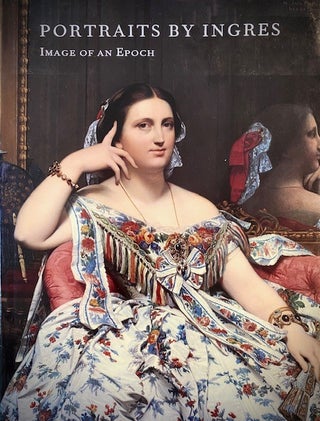 Item #312762 Portraits By Ingres Image of an Epoch. Jean-Auguste-Dominique Ingres, Hans, Naef