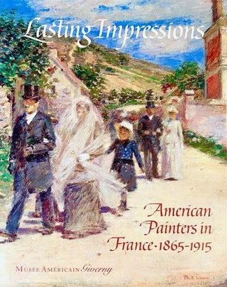 Item #312775 Lasting Impressions: American Painters in France, 1865-1915