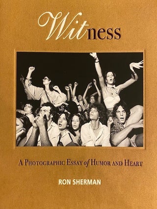 Item #312781 Witness: A Photographic Essay of Humor and Heart. Ron Sherman