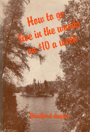 Item #313262 How To Go Live In The Woods On $10 A Week. Bradford Angier