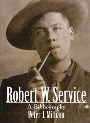 Item #313759 Robert W. Service: A Bibliography. Peter J. Mitham