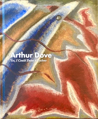 Item #314119 Arthur Dove, Yes, I Could Paint in a Cyclone. Rachael Z. DeLue