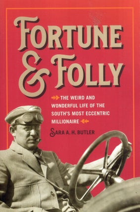 Item #314437 Fortune and Folly: The Weird and Wonderful Life of the South's Most Eccentric...