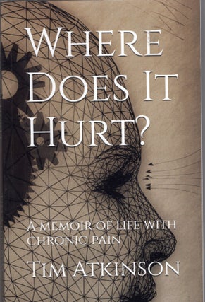 Item #314644 Where Does It Hurt?: A memoir of life with chronic pain. Tim Atkinson
