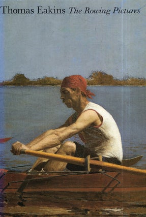 Item #315285 Thomas Eakins: The Rowing Pictures. Helen A. Cooper