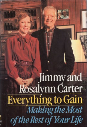 Item #315684 Everything to Gain: Making the Most of the Rest of Your Life. JIMMY CARTER, Rosalyn,...
