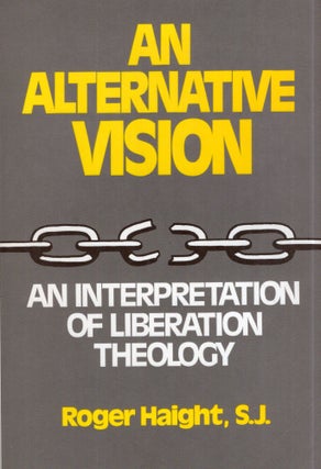 Item #315893 Alternative Vision: An Interpretation of Liberation Theology. Roger Haight
