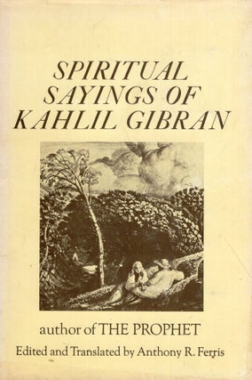 Item #316637 SPIRITUAL SAYINGS OF KAHLIL GIBRAN. Kahlil Gibran, Anthony Rizcallah, Ferris